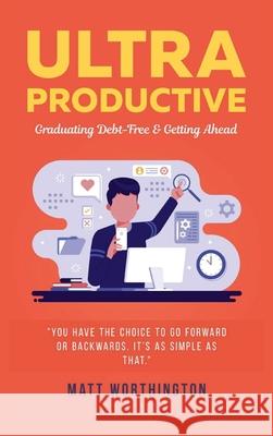 Ultra Productive: Graduating Debt-Free & Getting Ahead Matt Worthington 9781637460436 Kharis Publishing - książka