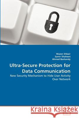 Ultra-Secure Protection for Data Communication Wazen Shbair Samir Shaheen Ahmed Bashandy 9783639377347 VDM Verlag - książka