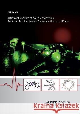 Ultrafast Dynamics of Metalloporphyrins, DNA and Iron-Lanthanide Clusters in the Liquid Phase Yu Liang 9783866449992 Karlsruher Institut Fur Technologie - książka