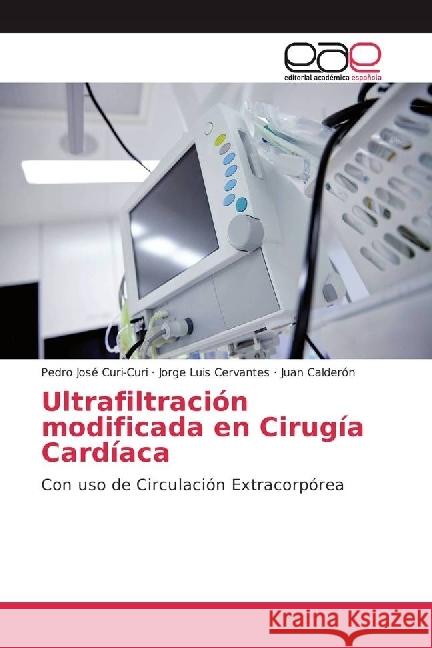 Ultrafiltración modificada en Cirugía Cardíaca : Con uso de Circulación Extracorpórea Curi-Curi, Pedro José; Cervantes, Jorge Luis; Calderón, Juan 9783639603293 Editorial Académica Española - książka