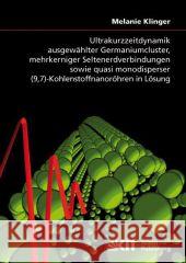 Ultrakurzzeitdynamik ausgewählter Germaniumcluster, mehrkerniger Seltenerdverbindungen sowie quasi monodisperser (9,7)-Kohlenstoffnanoröhren in Lösung Melanie Klinger 9783866446175 Karlsruher Institut Fur Technologie - książka