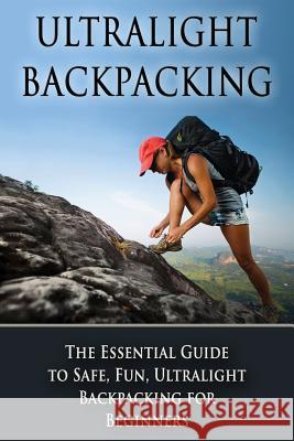 Ultralight Backpacking: The Essential Guide to Safe and Fun, Ultralight Backpacking for Beginners Benjamin Tideas 9781514784372 Createspace - książka