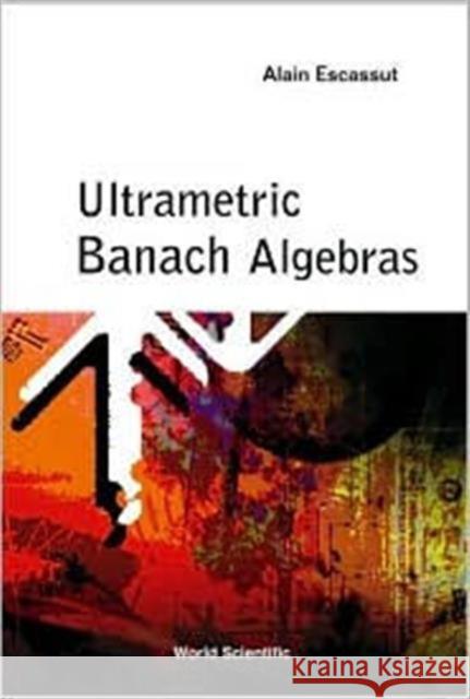 Ultrametric Banach Algebras Alain Escassut 9789812381941 World Scientific Publishing Company - książka