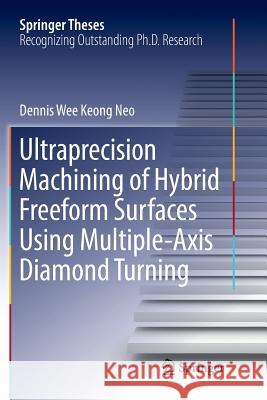 Ultraprecision Machining of Hybrid Freeform Surfaces Using Multiple-Axis Diamond Turning Dennis Wee Keong Neo 9789811350443 Springer - książka