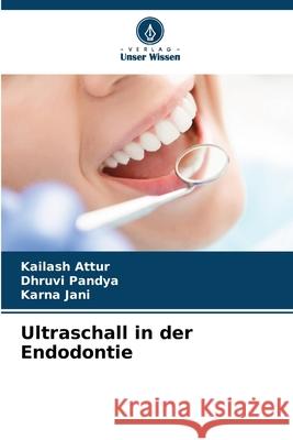 Ultraschall in der Endodontie Attur, Kailash, Pandya, Dhruvi, Jani, Karna 9786208817053 Verlag Unser Wissen - książka