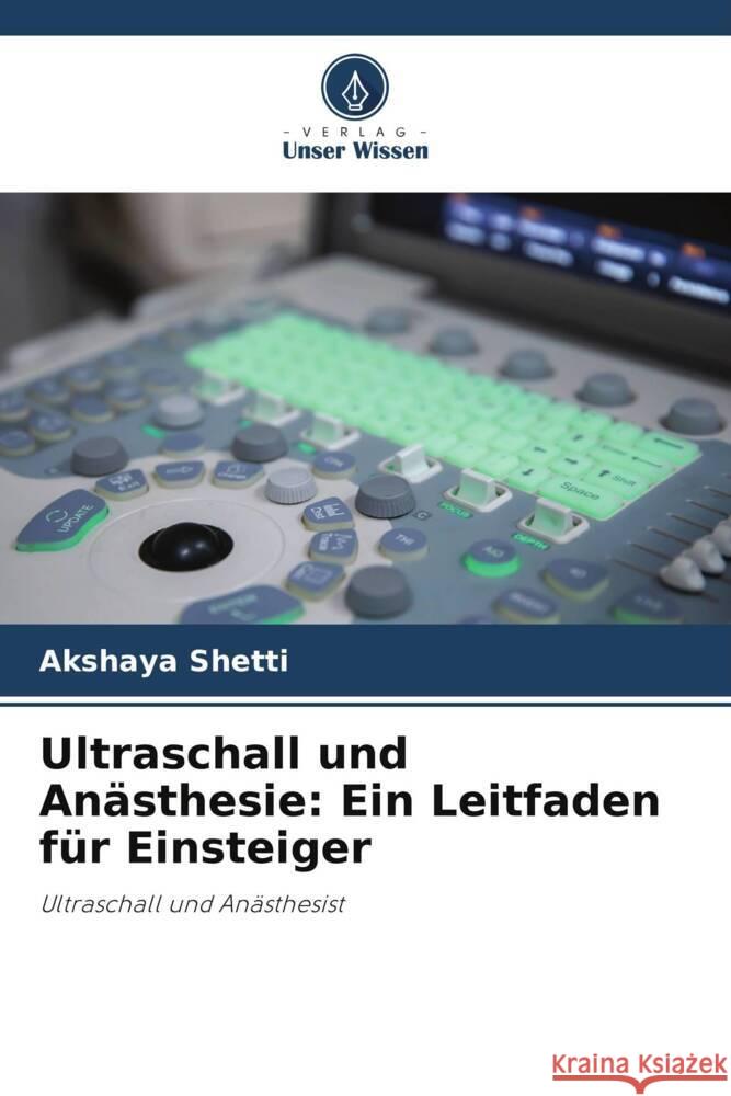 Ultraschall und Anasthesie: Ein Leitfaden fur Einsteiger Akshaya Shetti   9786205879832 Verlag Unser Wissen - książka