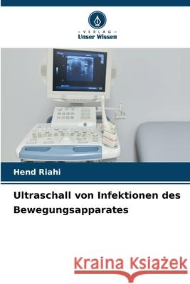 Ultraschall von Infektionen des Bewegungsapparates Hend Riahi 9786207677665 Verlag Unser Wissen - książka