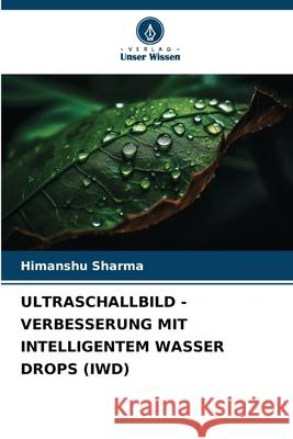ULTRASCHALLBILD - VERBESSERUNG MIT INTELLIGENTEM WASSER DROPS (IWD) Sharma, Himanshu 9786209052118 Verlag Unser Wissen - książka