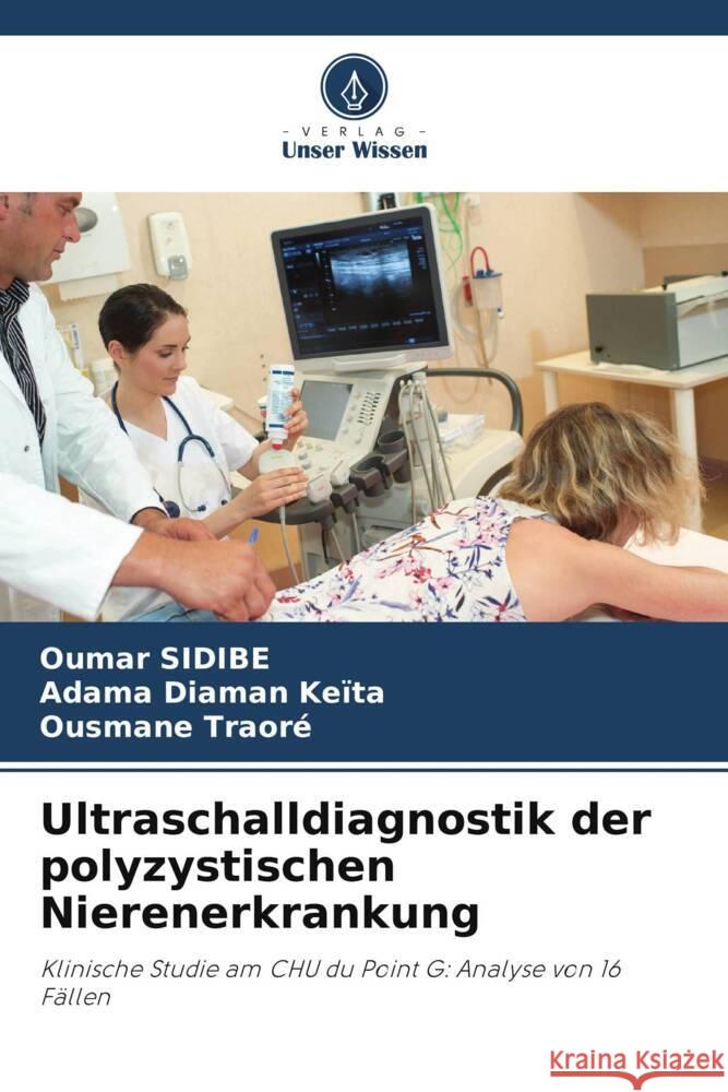 Ultraschalldiagnostik der polyzystischen Nierenerkrankung SIDIBE, Oumar, Keïta, Adama Diaman, Traore, Ousmane 9786208647339 Verlag Unser Wissen - książka