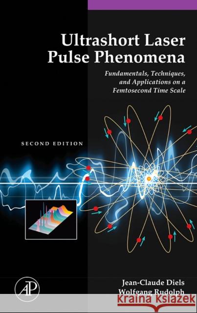 Ultrashort Laser Pulse Phenomena: Fundamentals, Techniques, and Applications on a Femtosecond Time Scale Jean-Claude Diels Wolfgang Rudolph 9780122154935 Academic Press - książka
