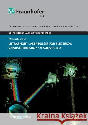 Ultrashort Laser Pulses for Electrical Characterization of Solar Cells. Markus Mundus, Fraunhofer ISE, Freiburg 9783839610435 Fraunhofer IRB Verlag - książka