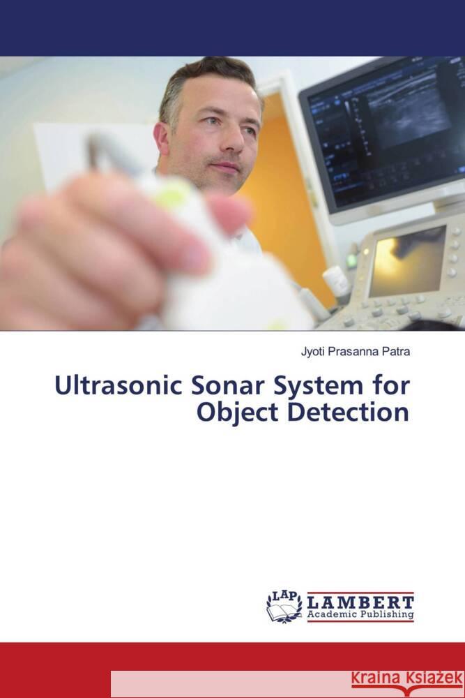 Ultrasonic Sonar System for Object Detection Prasanna Patra, Jyoti 9786206846093 LAP Lambert Academic Publishing - książka