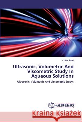 Ultrasonic, Volumetric And Viscometric Study In Aqueous Solutions Patel, Chintu 9786202073097 LAP Lambert Academic Publishing - książka