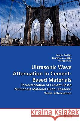 Ultrasonic Wave Attenuation in Cement-Based Materials Martin Treiber, Laurence J Jacobs, Jin-Yeon Kim 9783639259056 VDM Verlag - książka