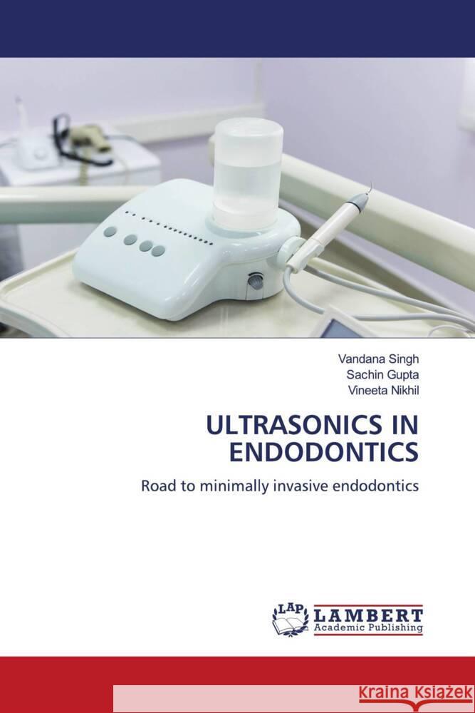 ULTRASONICS IN ENDODONTICS Singh, Vandana, Gupta, Sachin, Nikhil, Vineeta 9786204743394 LAP Lambert Academic Publishing - książka