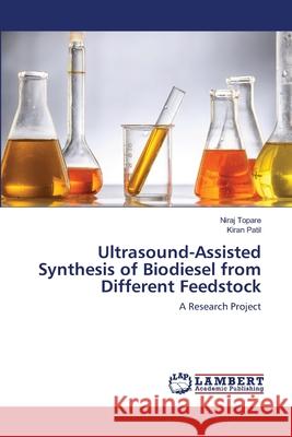 Ultrasound-Assisted Synthesis of Biodiesel from Different Feedstock Niraj Topare, Kiran Patil 9786202565738 LAP Lambert Academic Publishing - książka