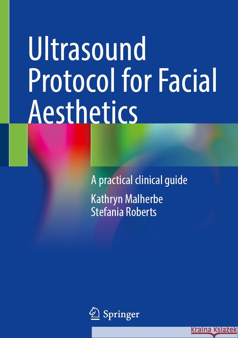 Ultrasound Protocol for Facial Aesthetics: A Practical Clinical Guide Kathryn Malherbe Stefania Roberts 9783031759482 Springer - książka