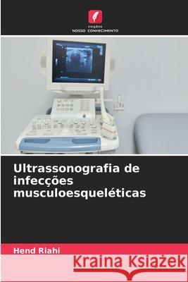 Ultrassonografia de infec??es musculoesquel?ticas Hend Riahi 9786207677658 Edicoes Nosso Conhecimento - książka