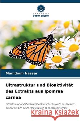 Ultrastruktur und Bioaktivität des Extrakts aus Ipomrea carnea Nassar, Mamdouh 9786209031274 Verlag Unser Wissen - książka
