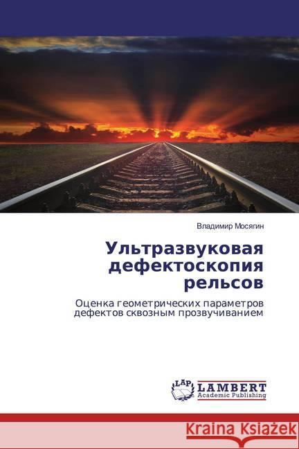 Ul'trazwukowaq defektoskopiq rel'sow : Ocenka geometricheskih parametrow defektow skwoznym prozwuchiwaniem Mosyagin, Vladimir 9786139942039 LAP Lambert Academic Publishing - książka