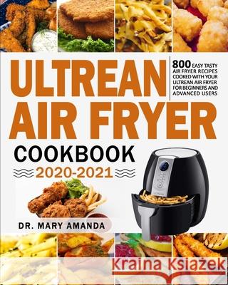 Ultrean Air Fryer Cookbook 2020-2021: 800 Easy Tasty Air Fryer Recipes Cooked with Your Ultrean Air Fryer for Beginners and Advanced Users Mary Amanda Jesse Garcia 9781954294080 Cameron Williams - książka