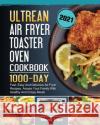 Ultrean Air Fryer Toaster Oven Cookbook 2021: 1000-Day Fast, Easy And Delicious Air Fryer Recipes. Amaze Your Family With Healthy And Crispy Meals Vanessa Trojan 9781803209739 Vanessa Trojan