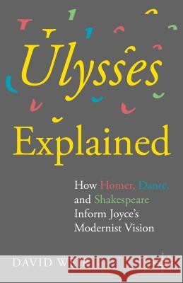 Ulysses Explained: How Homer, Dante, and Shakespeare Inform Joyce's Modernist Vision Weir, David 9781137488404 Palgrave MacMillan - książka