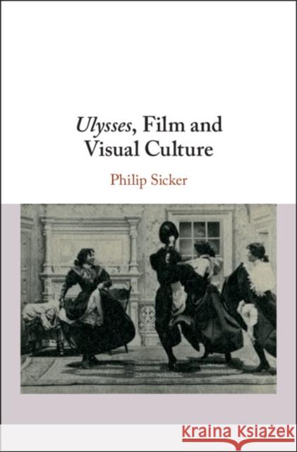 Ulysses, Film and Visual Culture Philip Sicker 9781108428408 Cambridge University Press - książka