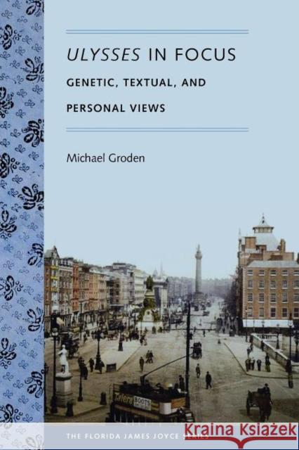 Ulysses in Focus: Genetic, Textual, and Personal Views Groden, Michael 9780813041728 University Press of Florida - książka