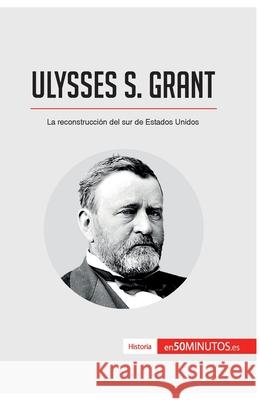Ulysses S. Grant: La reconstrucción del sur de Estados Unidos 50minutos 9782806295187 5minutos.Es - książka