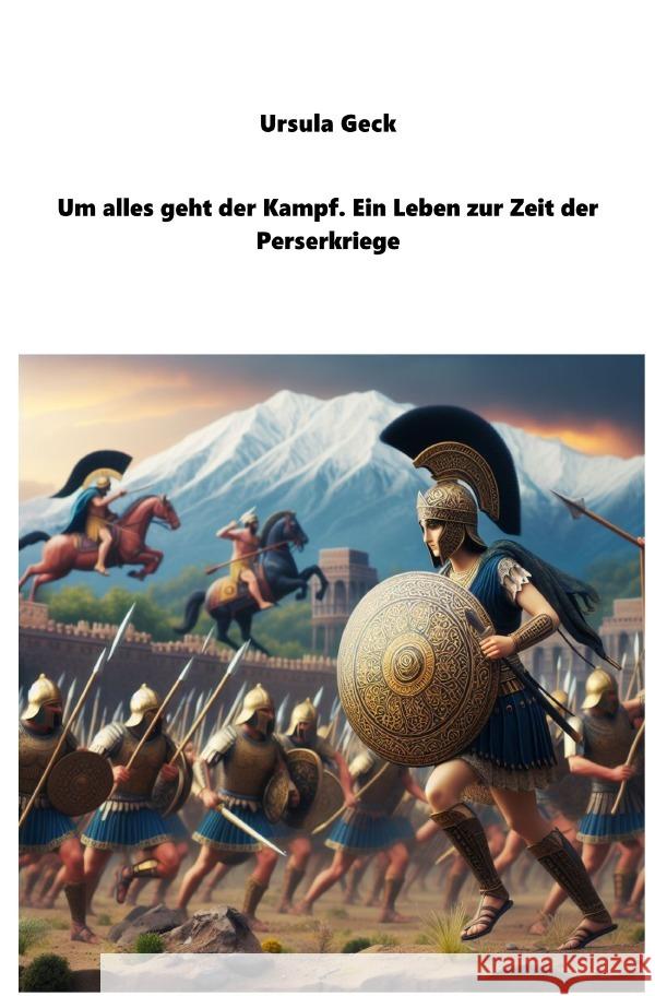 Um alles geht der Kampf. Ein Leben zur Zeit der Perserkriege Geck, Ursula 9783759808165 epubli - książka