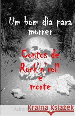 Um bom dia para morrer: Contos de Rock'n'roll e morte Adnan Marcos Da Silva 9786500167702 Cbl - książka