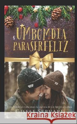 Um bom dia para ser feliz: Tres historias natalinas Gisele Servare   9781672152624 Independently Published - książka