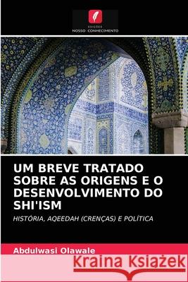 Um Breve Tratado Sobre as Origens E O Desenvolvimento Do Shi'ism Abdulwasi Olawale 9786204065137 Edicoes Nosso Conhecimento - książka