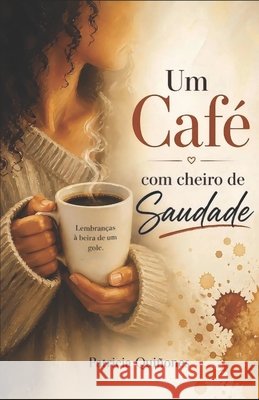 Um Café Com Cheiro de Saudade: Lembranças à beira de um gole Quiñones, Patricia 9798274308052 Independently Published - książka