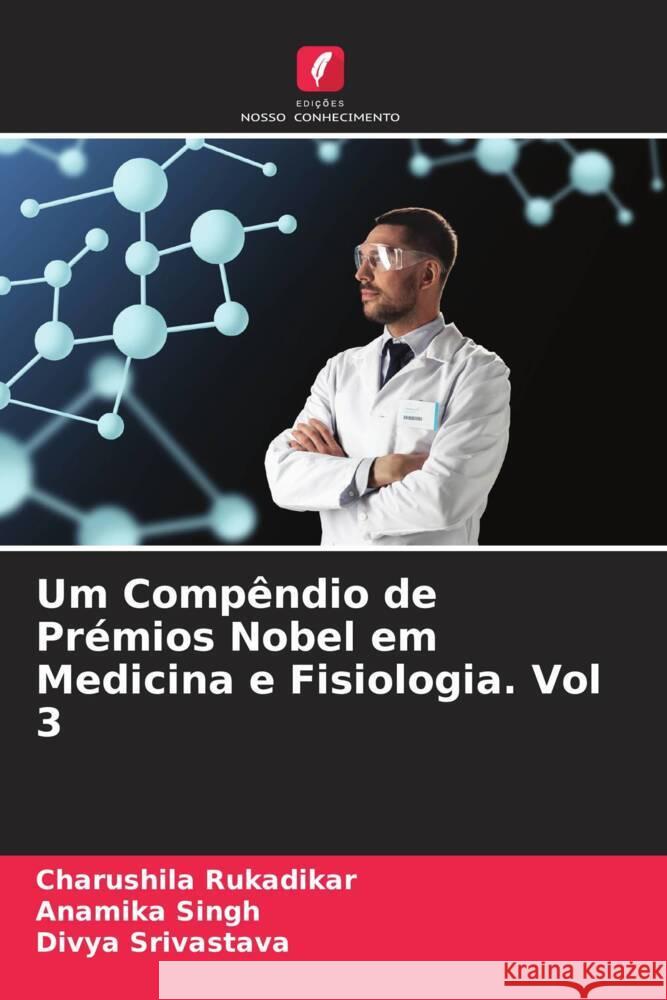 Um Compêndio de Prémios Nobel em Medicina e Fisiologia. Vol 3 Rukadikar, Charushila, Singh, Anamika, Srivastava, Divya 9786205210758 Edições Nosso Conhecimento - książka