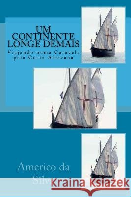 Um Continente Longe Demais: Viajando numa Caravela pela Costa Africana Da Silva, Americo Luis Martins 9781517553890 Createspace - książka