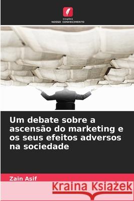 Um debate sobre a ascensão do marketing e os seus efeitos adversos na sociedade Asif, Zain 9786208673956 Edições Nosso Conhecimento - książka