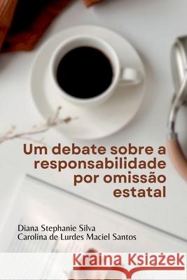 Um Debate Sobre A Responsabilidade Por Omiss?o Estatal Silva Diana 9786550230906 Clube de Autores - książka