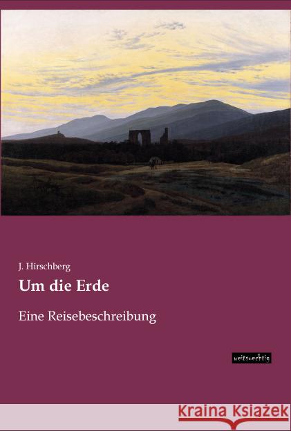 Um die Erde : Eine Reisebeschreibung Hirschberg, J. 9783956562945 weitsuechtig - książka