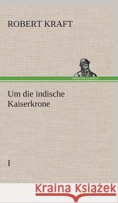 Um die indische Kaiserkrone I Kraft, Robert 9783849535117 TREDITION CLASSICS - książka