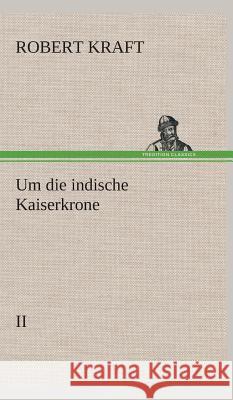 Um die indische Kaiserkrone II Kraft, Robert 9783849535063 TREDITION CLASSICS - książka