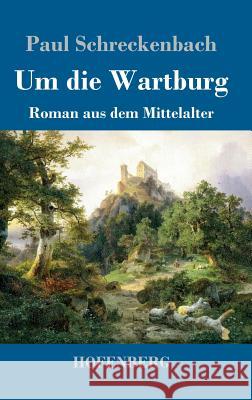Um die Wartburg: Roman aus dem Mittelalter Schreckenbach, Paul 9783743730236 Hofenberg - książka