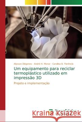 Um equipamento para reciclar termoplástico utilizado em impressão 3D Diógenes, Alysson 9786202194136 Novas Edicioes Academicas - książka