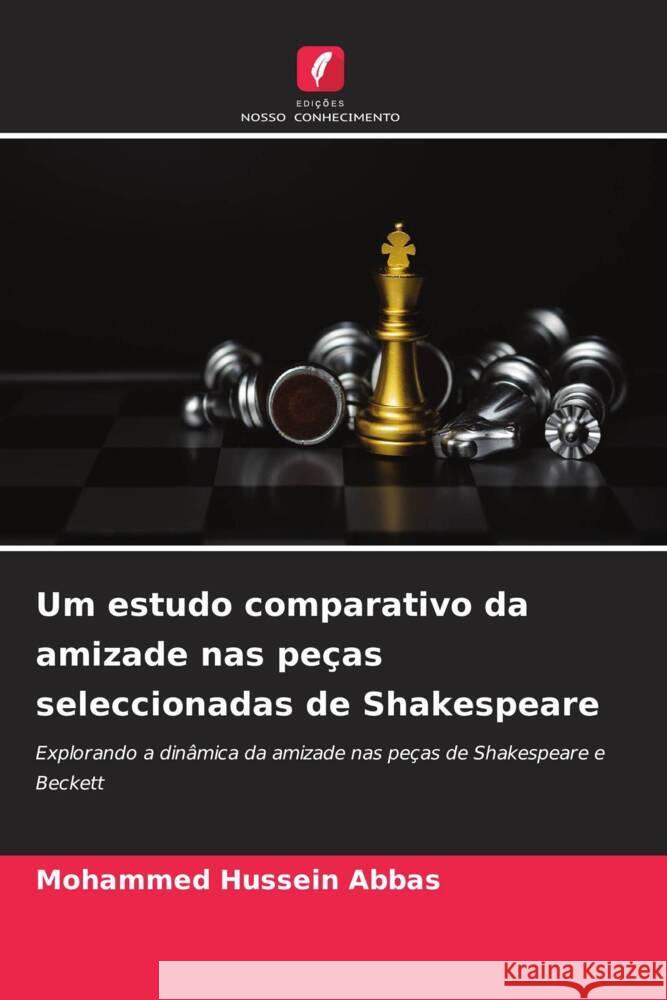 Um estudo comparativo da amizade nas pe?as seleccionadas de Shakespeare Mohammed Hussein Abbas 9786207013814 Edicoes Nosso Conhecimento - książka