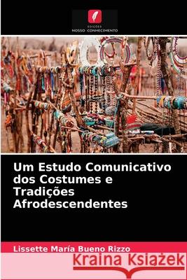 Um Estudo Comunicativo dos Costumes e Tradições Afrodescendentes Bueno Rizzo, Lissette María 9786203272192 Edicoes Nosso Conhecimento - książka