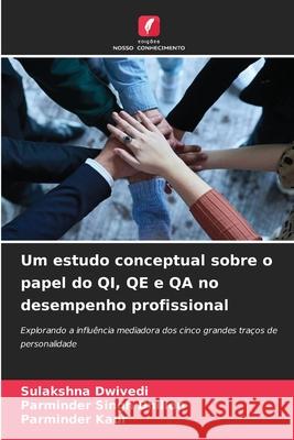 Um estudo conceptual sobre o papel do QI, QE e QA no desempenho profissional Dwivedi, Sulakshna, Dhillon, Parminder Singh, Kaur, Parminder 9786209015168 Edições Nosso Conhecimento - książka
