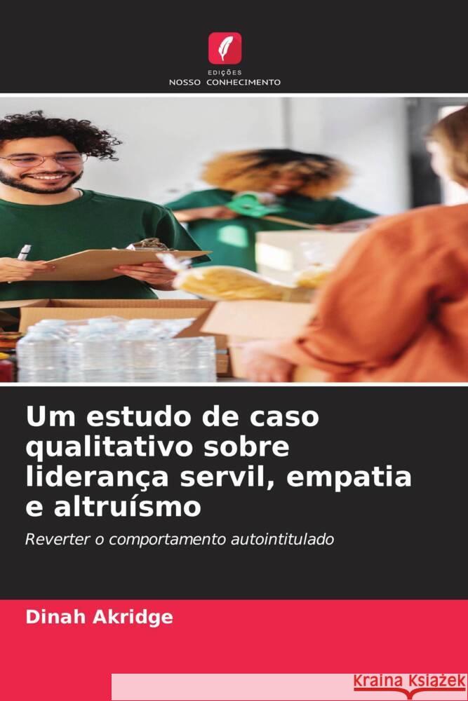 Um estudo de caso qualitativo sobre lideran?a servil, empatia e altru?smo Dinah Akridge 9786206634980 Edicoes Nosso Conhecimento - książka