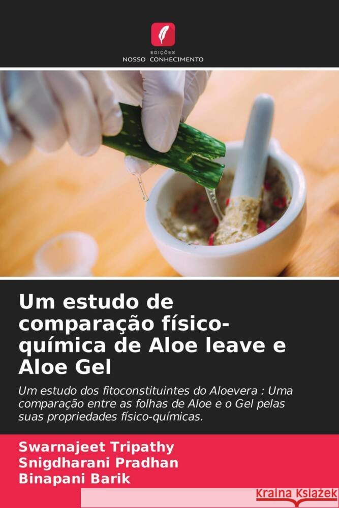 Um estudo de comparação físico-química de Aloe leave e Aloe Gel Tripathy, Swarnajeet, Pradhan, Snigdharani, Barik, Binapani 9786203406092 Edicoes Nosso Conhecimento - książka
