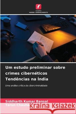 Um estudo preliminar sobre crimes cibern?ticos Tend?ncias na ?ndia Siddharth Kuma Tarun Chauhan 9786207891757 Edicoes Nosso Conhecimento - książka